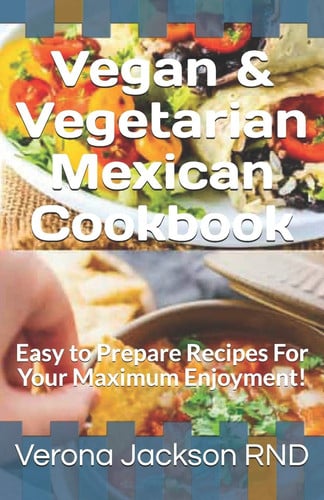 Vegan & Vegetarian Mexican Cookbook Easy to Prepare Recipes For Your Maximum Enjoyment!