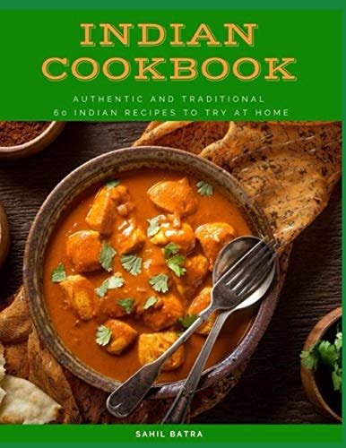 Indian Cookbook: Authentic and Traditional - 60 Indian Recipes to Try at Home