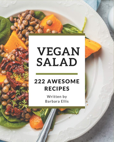 222 Awesome Vegan Salad Recipes The Best Vegan Salad Cookbook that Delights Your Taste Buds