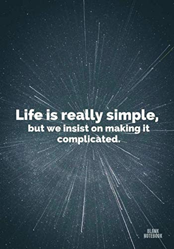 « Life is really simple, but we insist on making it complicated. » ⎮ Blank Notebook: White Pages Softcover Motivational Journal/Notebook, Space Cover ... - (Premium Paper), 7x10 po (17,78cm x 25,4cm)