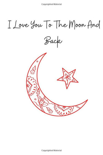 I Love You To The Moon And Back Notebook: Cute Couple Gift Notebook - Soft, Matte | Cute gift for Girlfriend,Boyfriend| 6 x 9 - 100 pages ( Lined-Ruled Notebook, Diary, Composition Book)