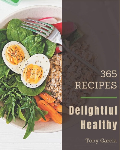 365 Delightful Healthy Recipes A Healthy Cookbook for Your Gathering