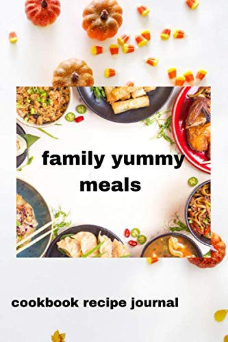 Family yummy meals cookbook recipe journal: our yummy family favorite recipes cookbook journal to write the re-do meals