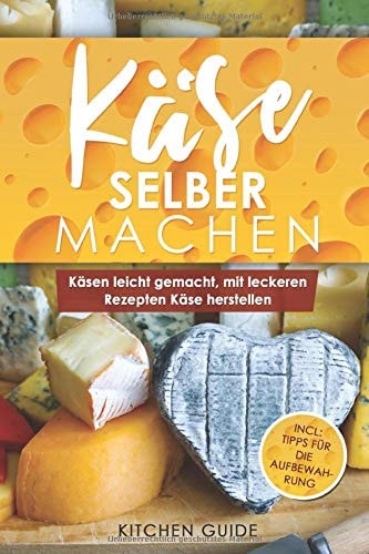 Käse Selber Machen Käsen Leicht Gemacht, Mit Leckeren Rezepten Käse Herstellen