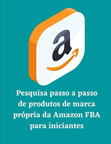 Pesquisa passo a passo de produtos de marca própria da Amazon FBA para iniciantes (Portuguese Edition)