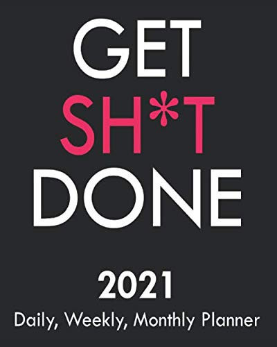 Get Shit Done: 2021 Daily, Weekly, Monthly Planner: Funny Curse Word Planner with Motivational Swear Quotes, Calendar Agenda Schedule
