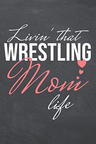 Livin' That Wrestling Mom Life: Wrestling Notebook - Office Equipment & Supplies - Funny Wrestler Gift Idea for Christmas or Birthday