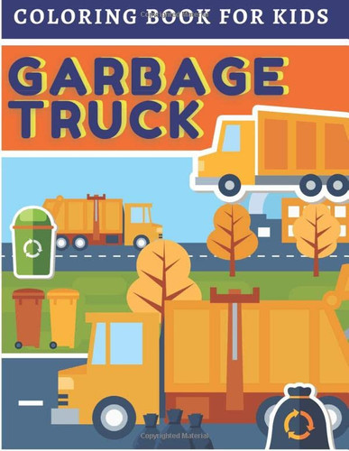 Garbage Truck Coloring Book For Kids: Toddler Coloring Book With Garbage Trucks, For Boys