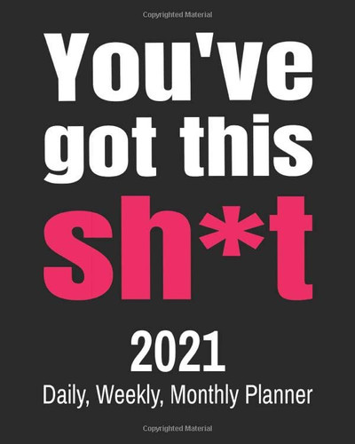 You've Got This Sh*t: 2021 Daily, Weekly, Monthly Planner: Adult Humor Calendar Agenda with Funny Motivational Quotes and Gratitude Prompts (2021 Funny Planners for Women Novelty Journals)