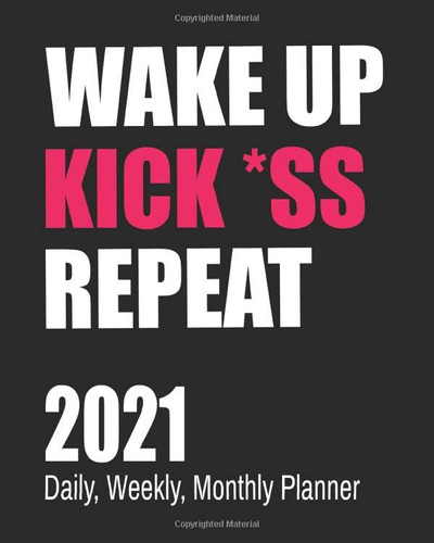 Wake Up Kick *ss Repeat: 2021 Daily Weekly Monthly Planner: Snarky Planner with Funny Motivational Quotes and Gratitude Prompts, Calendar Agenda ... Funny Planners for Women Novelty Journals)