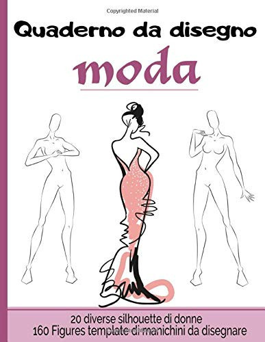 Quaderno da disegno moda: Libro da disegno per stilisti e designer di moda | 160 creazioni |20 diverse silhouette di donne (Italian Edition)