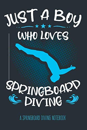 Just a Boy who loves Springboard Diving – A Springboard Diving Notebook: Springboard Diving Gifts for Men, Boys and Springboard Diver, Athlete or Coach, blank lined Notebook