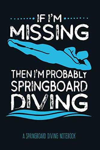 If I'm missing then I'm probably Springboard Diving – A Springboard Diving Notebook: Springboard Diving Gifts for Men, Boys and Springboard Diver, Athlete or Coach, blank lined Notebook