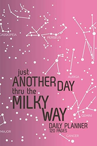 Just Another Day Thru the Milky Way: 150 Page Daily Planner/Journal - Your Trip Thru the Universe