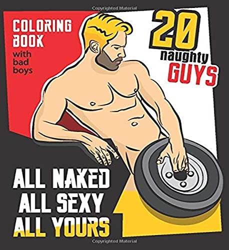 All naked All sexy All yours: Coloring Book with Sexy Men, just relax and color your dream ..., Policeman, Cowboy, Sleepyhead, Sailor and more.