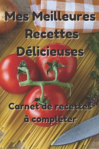 Mes Meilleures Recettes Délicieuses - Carnet de recettes de cuisine à remplir et personnaliser. Grand Format. 100 Pages. Fabriqué en France. idée ... (6x9 pouces / ca. A4) (French Edition)