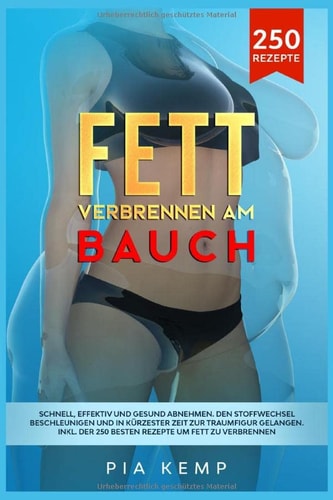 Fett verbrennen am Bauch: Schnell, effektiv und gesund abnehmen. Den Stoffwechsel beschleunigen und in kürzester Zeit zur Traumfigur gelangen. Inkl. ... um Fett zu verbrennen. (German Edition)
