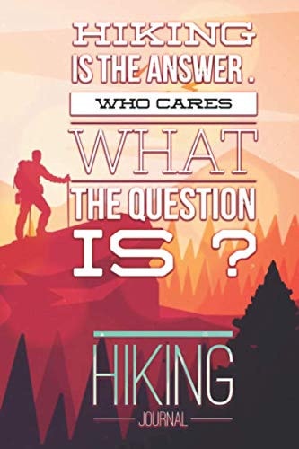 Hiking is the answer. Who cares what the question is ?