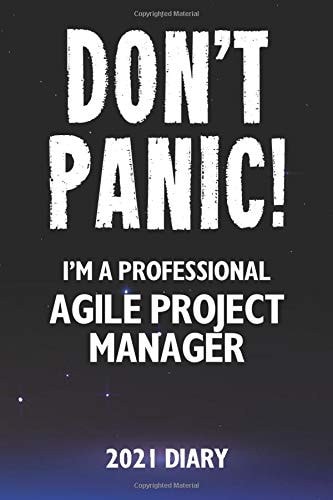 Don't Panic! I'm A Professional Agile Project Manager - 2021 Diary: Customized Work Planner Gift For A Busy Agile Project Manager.