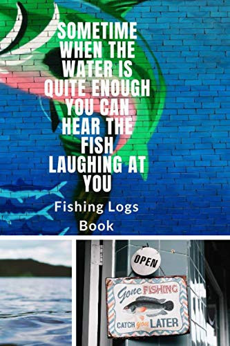 Sometime When The Water Is Quite Enough You Can Hear The Fish Laughing At You: FISHING LOGS BOOK