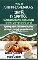 2 in 1 Anti-Inflammatory Diet & Diabetes Cookbook and Meal Plan for Newly Diagnosed 4 Week Guide With 100+ Tasty Recipes On How To Boost & Restore Your Immune System And Easy Recipes On How To Manage Type 1 And 2 Diabetes; Keeping Yourself Healthy.
