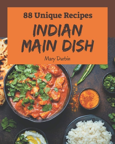 88 Unique Indian Main Dish Recipes Everything You Need in One Indian Main Dish Cookbook!