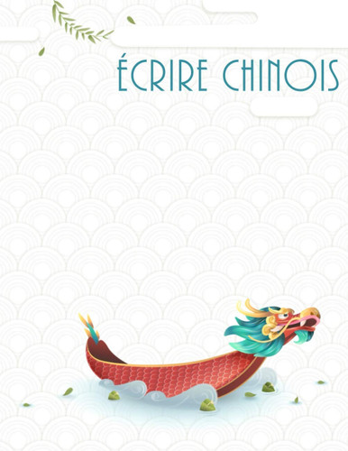 Ecrire Chinois: Cahier pour écrire chinois pour les débutant, un cahier adapté pour la calligraphie chinoise (French Edition)