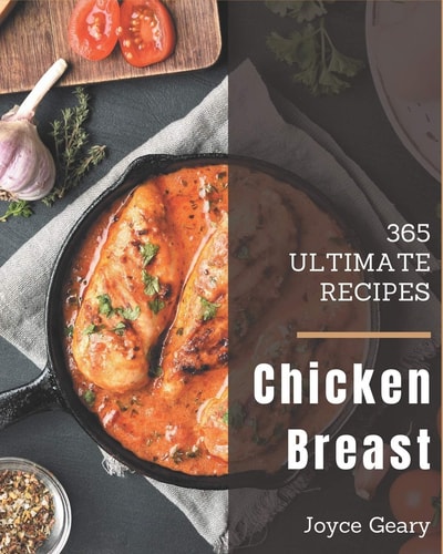 365 Ultimate Chicken Breast Recipes A Chicken Breast Cookbook You Will Need