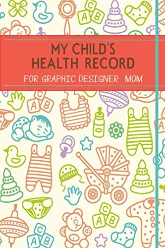 My Child's Health Record For Graphic Designer Mom: Baby Log Book For Mom