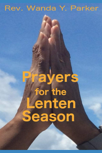 Prayers for the Lenten Season Excerpts from Posts to My Online Ministry.