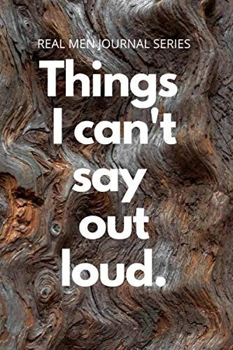 Things I Can't Say Out Loud Real Men Journal Series