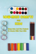 Low-Mess Crafts For Kids Many Cute And Fun Projects To Create With Your Kids: Low-Mess Crafts For Kids