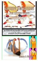 Successful Home Solutions for Lifting Saggy Breast Best Manual for Simple and Successful Home Solutions for Lifting Saggy Breast