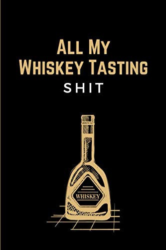 All My Whiskey Tasting Shit: Funny Whiskey Tasting Journal Log Book Notebook for Discovering, Recording & Rating Your New Favorite Alcohol - Gifts for Whiskey Lovers & Enthusiasts Men & Women