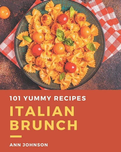101 Yummy Italian Brunch Recipes Enjoy Everyday With Yummy Italian Brunch Cookbook!