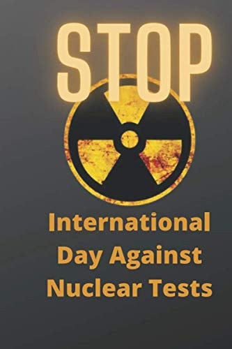International Day against Nuclear Tests: Stop nuclear testing | A perfect notebook/journal to celebrate International Day against Nuclear Tests| 120 pages, size (6"x9") inches