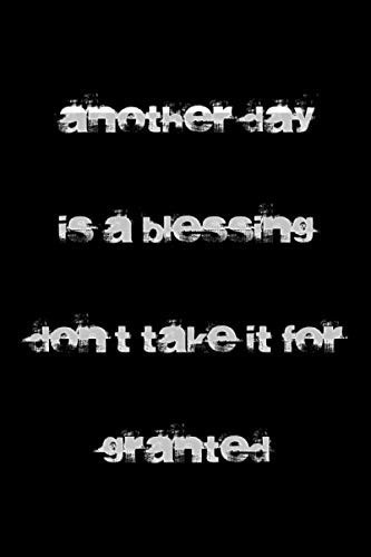 another day is a blessing don't take it for granted