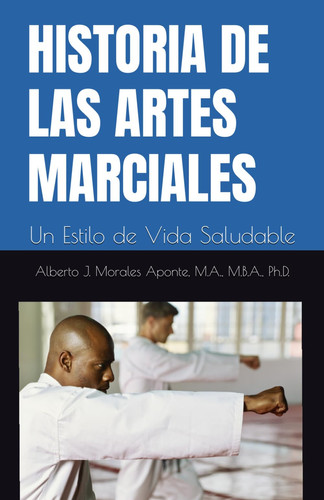 HISTORIA DE LAS ARTES MARCIALES: Un Estilo de Vida (Spanish Edition)