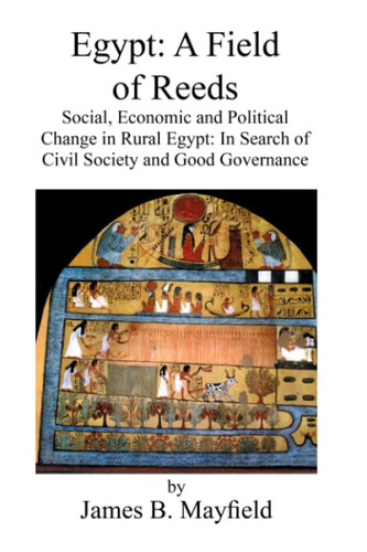Egypt: A Field of Reeds: Social, Economic and Political Change in Rural Egypt: In Search of Civil Society and Good Governance
