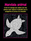 Mandala animal - Un livre de coloriage pour adultes avec des animaux super mignons et adorables pour le soulagement du stress et la relaxation