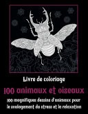 100 Animaux et Oiseaux - Livre de Coloriage - 100 Magnifiques Dessins d'animaux Pour le Soulagement du Stress et la Relaxation