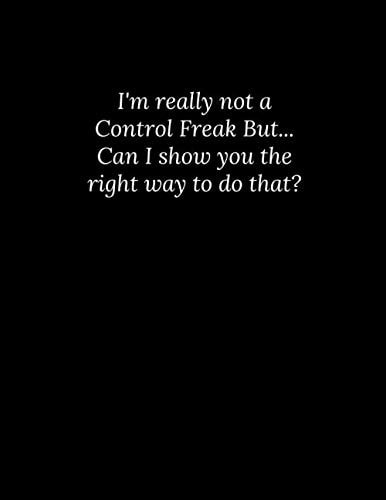 I'm really not a Control Freak But... Can I show you the right way to do that?: A great funny Lined notebook journal great gift to any control freak
