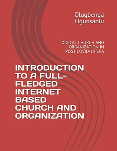 INTRODUCTION TO A FULL-FLEDGED INTERNET BASED CHURCH AND ORGANIZATION: DIGITAL CHURCH AND ORGANIZATION IN POST COVID-19 ERA