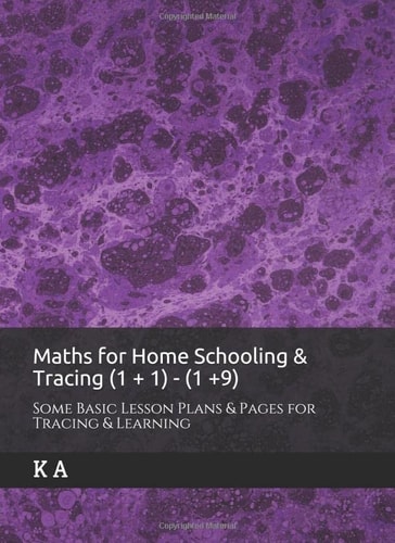 Maths for Home Schooling & Tracing (1 + 1) - (1 +9): Some Basic Lesson Plans & Pages for Tracing & Learning