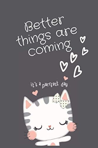 Better things are coming: notebook for cat lovers ,perfect notebook for journal and notes 120 pages, 6 x 9 inches ,lined notebook for writing