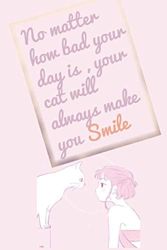 no matter how bad your day is , your cat will always make you smile: perfect notebook for journal and notes 120 pages, 6 x 9 inches ,lined notebook for writing