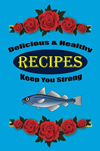 Delicious & Healthy Recipes Keep You Strong: Blank Recipe Book to Write in for Men, Women and Teens, Matte Finish Cover, (6x9) Inches, White Paper, 120 Pages