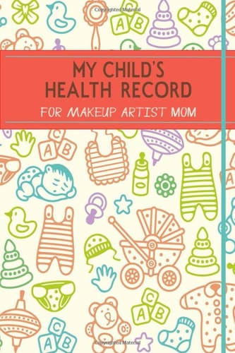 My Child's Health Record For Makeup Artist Mom: Babys Daily Logbook