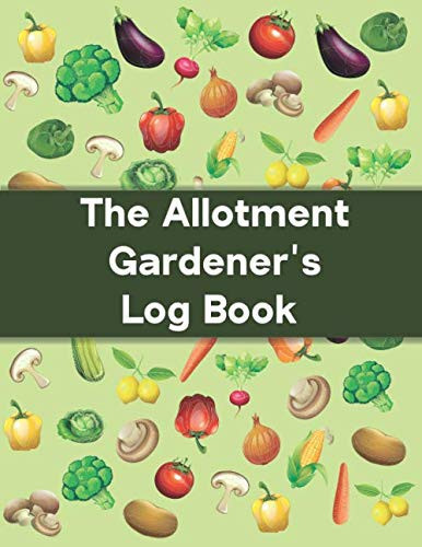 The Allotment Gardener's Log Book: planner-log book for gardener ,Allotment gardening Month By Month,Gardener Organizer,Gardening Gift