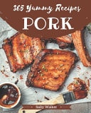 365 Yummy Pork Recipes Not Just a Yummy Pork Cookbook!